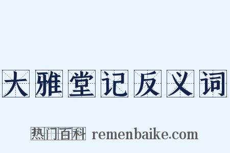 大雅堂记反义词是什么意思的图片